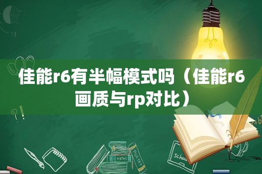 佳能r6有半幅模式吗（佳能r6画质与rp对比）