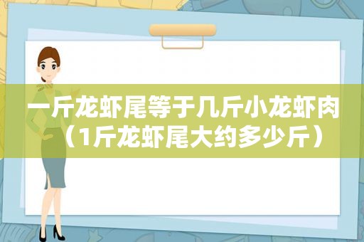 一斤龙虾尾等于几斤小龙虾肉（1斤龙虾尾大约多少斤）