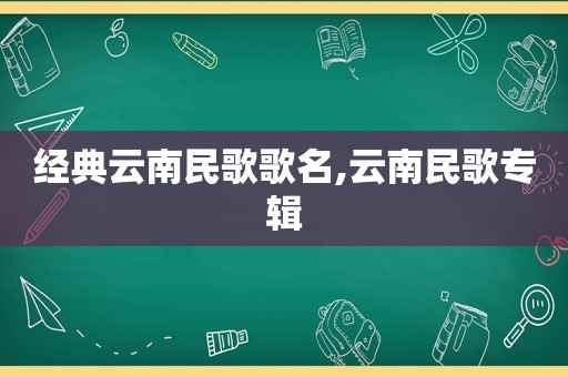 经典云南民歌歌名,云南民歌专辑