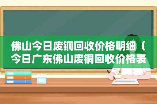 佛山今日废铜回收价格明细（今日广东佛山废铜回收价格表）