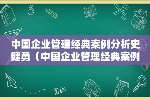 中国企业管理经典案例分析史健勇（中国企业管理经典案例分析读后感）