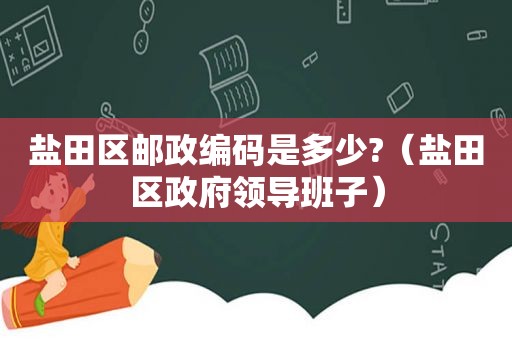 盐田区邮政编码是多少?（盐田区 *** 领导班子）