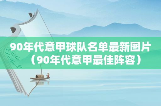 90年代意甲球队名单最新图片（90年代意甲最佳阵容）