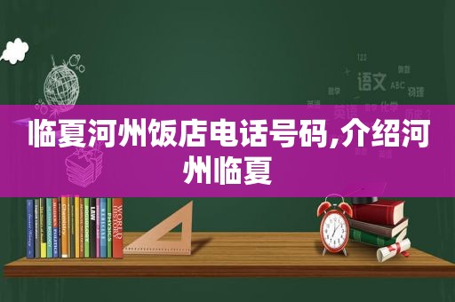 临夏河州饭店电话号码,介绍河州临夏