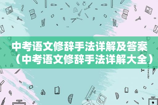 中考语文修辞手法详解及答案（中考语文修辞手法详解大全）