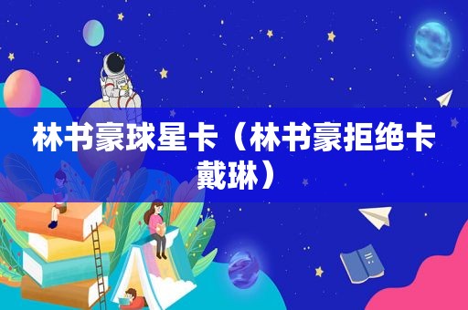 林书豪球星卡（林书豪拒绝卡戴琳）