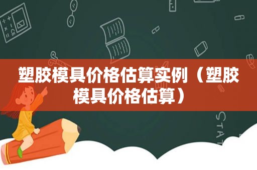 塑胶模具价格估算实例（塑胶模具价格估算）