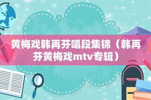 黄梅戏韩再芬唱段集锦（韩再芬黄梅戏mtv专辑）