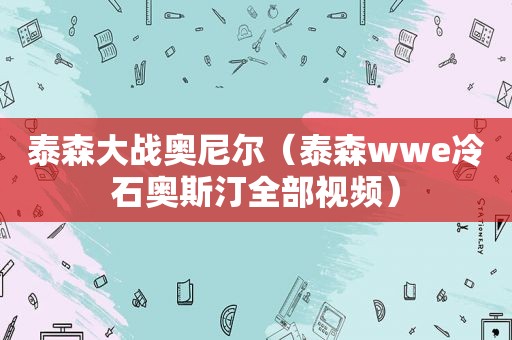 泰森大战奥尼尔（泰森wwe冷石奥斯汀全部视频）