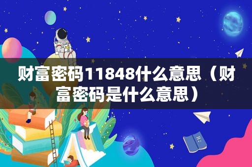 财富密码11848什么意思（财富密码是什么意思）