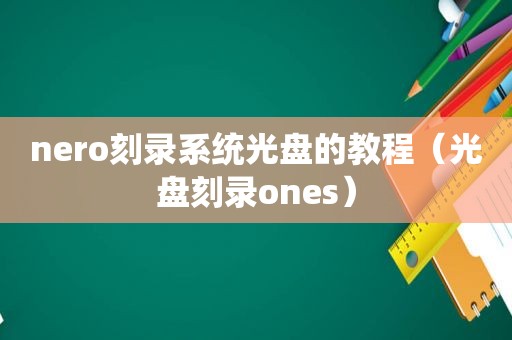 nero刻录系统光盘的教程（光盘刻录ones）