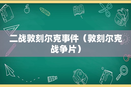 二战敦刻尔克事件（敦刻尔克战争片）