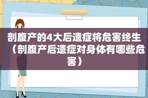 剖腹产的4大后遗症将危害终生（剖腹产后遗症对身体有哪些危害）