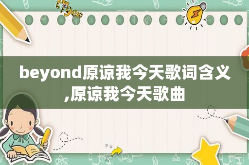 beyond原谅我今天歌词含义,原谅我今天歌曲