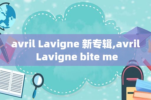 avril Lavigne 新专辑,avril Lavigne bite me