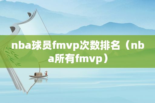 nba球员fmvp次数排名（nba所有fmvp）