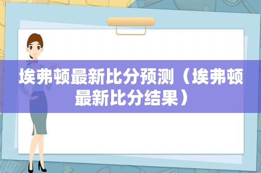 埃弗顿最新比分预测（埃弗顿最新比分结果）