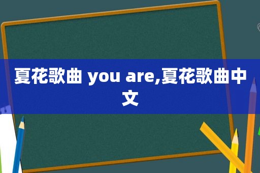 夏花歌曲 you are,夏花歌曲中文