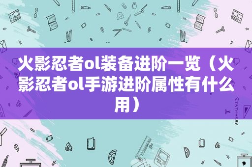 火影忍者ol装备进阶一览（火影忍者ol手游进阶属性有什么用）