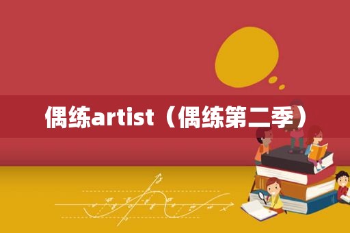 偶练artist（偶练第二季）