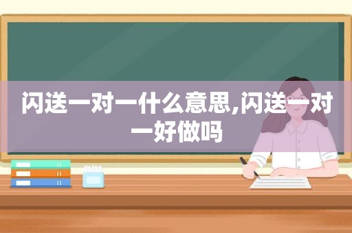 闪送一对一什么意思,闪送一对一好做吗