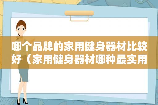 哪个品牌的家用健身器材比较好（家用健身器材哪种最实用知乎）