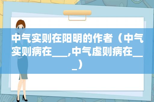 中气实则在阳明的作者（中气实则病在___,中气虚则病在___）