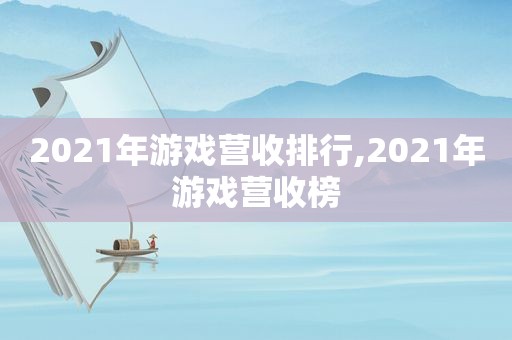 2021年游戏营收排行,2021年游戏营收榜