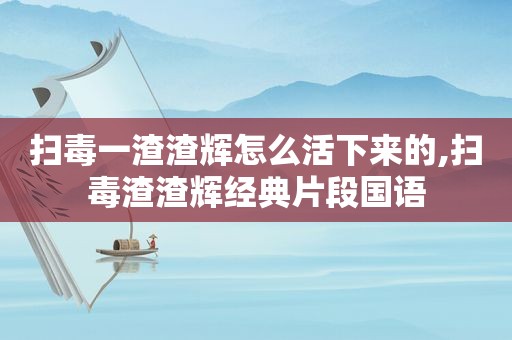 扫毒一渣渣辉怎么活下来的,扫毒渣渣辉经典片段国语