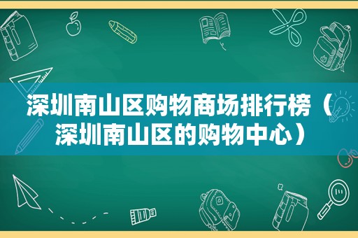 深圳南山区购物商场排行榜（深圳南山区的购物中心）