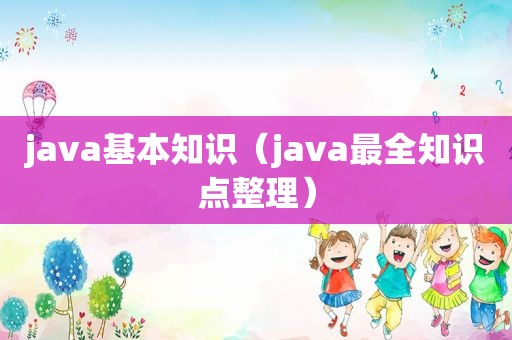 java基本知识（java最全知识点整理）