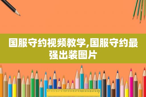 国服守约视频教学,国服守约最强出装图片