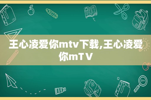 王心凌爱你mtv下载,王心凌爱你mTⅤ