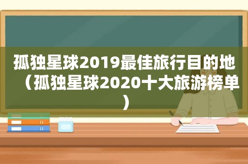 孤独星球2019最佳旅行目的地（孤独星球2020十大旅游榜单）