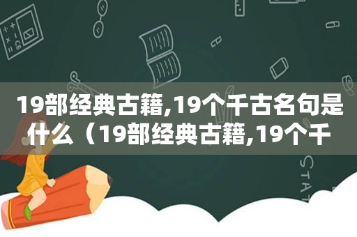 19部经典古籍,19个千古名句是什么（19部经典古籍,19个千古名句有哪些）