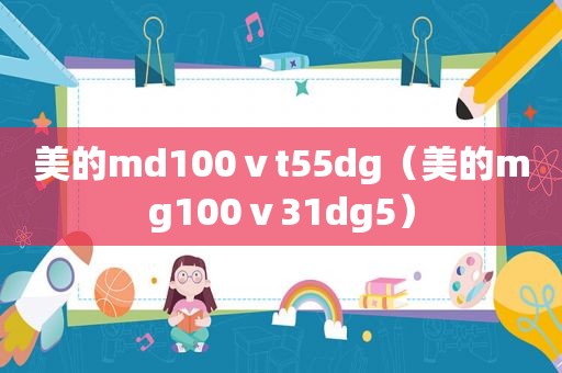 美的md100ⅴt55dg（美的mg100ⅴ31dg5）