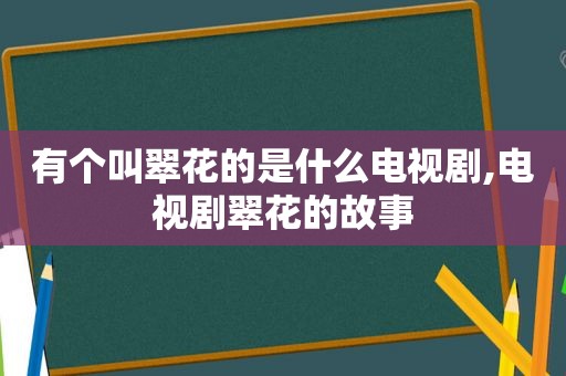 有个叫翠花的是什么电视剧,电视剧翠花的故事