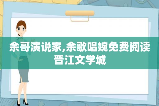 余哥演说家,余歌唱婉免费阅读晋江文学城