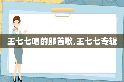 王七七唱的那首歌,王七七专辑