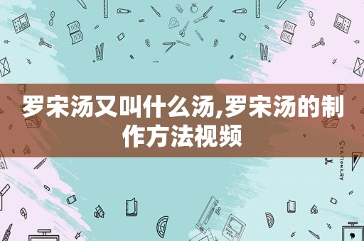 罗宋汤又叫什么汤,罗宋汤的制作方法视频