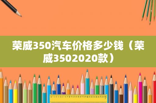 荣威350汽车价格多少钱（荣威3502020款）