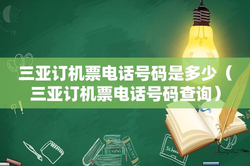 三亚订机票电话号码是多少（三亚订机票电话号码查询）