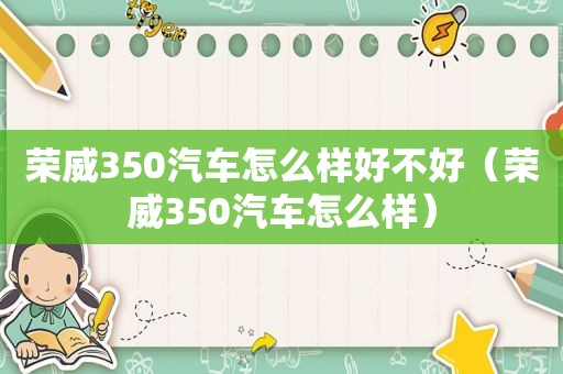 荣威350汽车怎么样好不好（荣威350汽车怎么样）