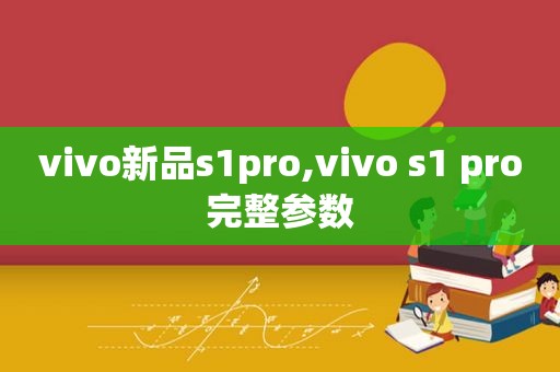 vivo新品s1pro,vivo s1 pro完整参数