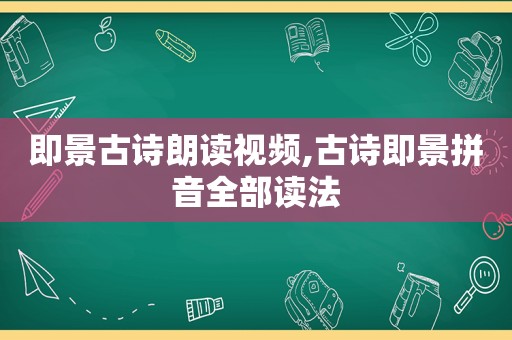 即景古诗朗读视频,古诗即景拼音全部读法