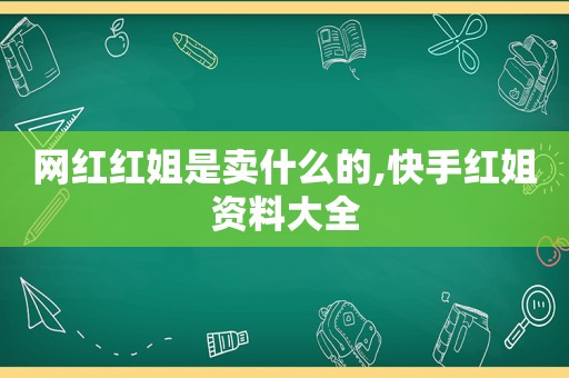 网红红姐是卖什么的,快手红姐资料大全