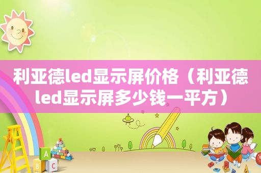 利亚德led显示屏价格（利亚德led显示屏多少钱一平方）