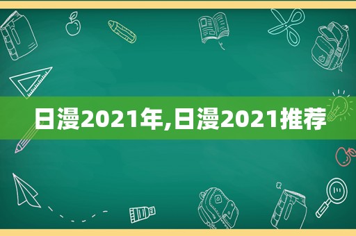 日漫2021年,日漫2021推荐