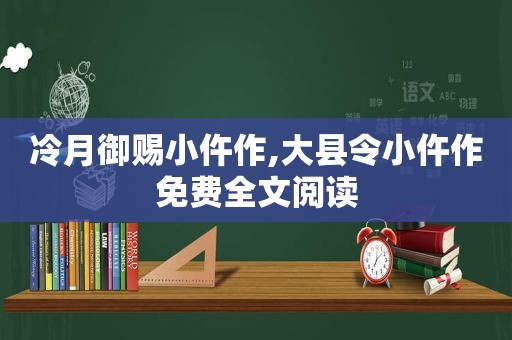 冷月御赐小仵作,大县令小仵作免费全文阅读