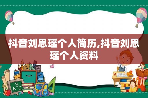 抖音刘思瑶个人简历,抖音刘思瑶个人资料